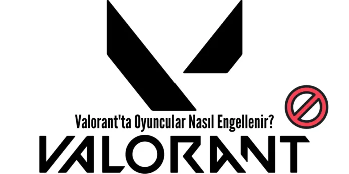 Valorant'ta Oyuncular Nasıl Engellenir